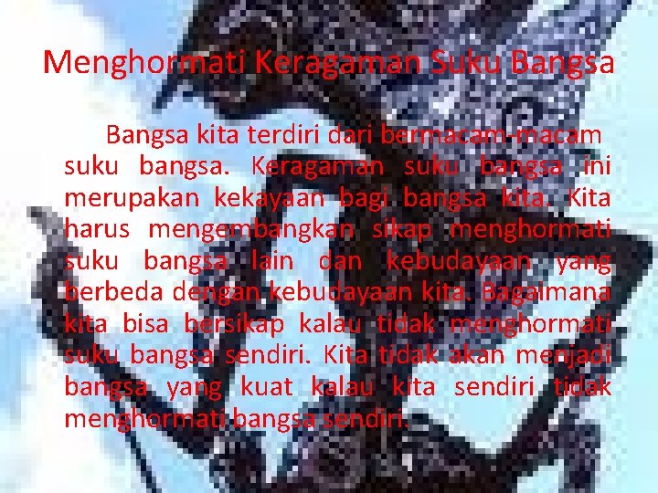 Menghormati Keragaman Suku Bangsa kita terdiri dari bermacam-macam suku bangsa. Keragaman suku bangsa ini