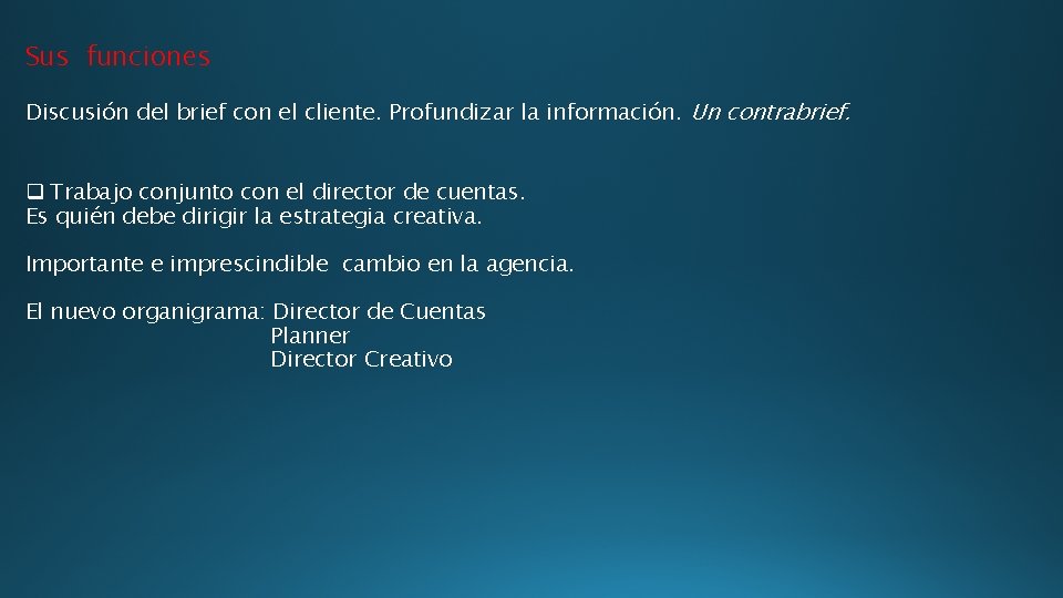 Sus funciones Discusión del brief con el cliente. Profundizar la información. Un contrabrief. q