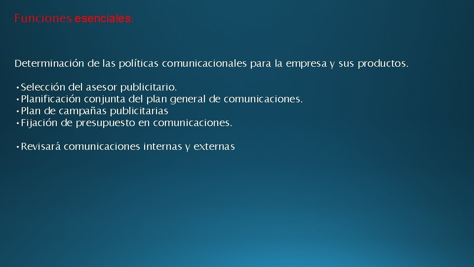 Funciones esenciales: Determinación de las políticas comunicacionales para la empresa y sus productos. •