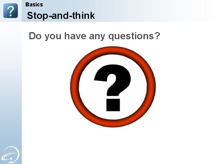 Basics Stop-and-think Do you have any questions? 