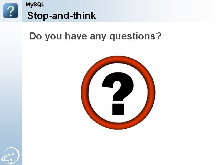 My. SQL Stop-and-think Do you have any questions? 
