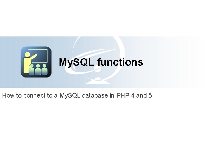 My. SQL functions How to connect to a My. SQL database in PHP 4