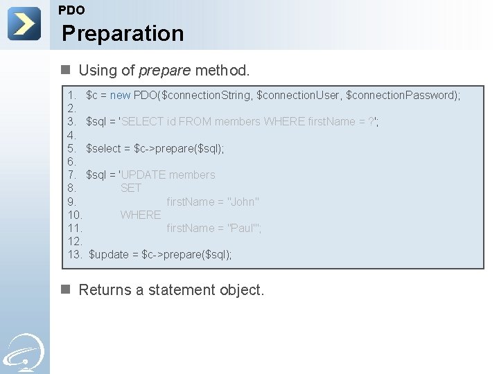 PDO Preparation n Using of prepare method. 1. $c = new PDO($connection. String, $connection.