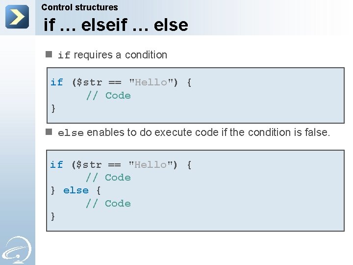 Control structures if … else n if requires a condition if ($str == "Hello")