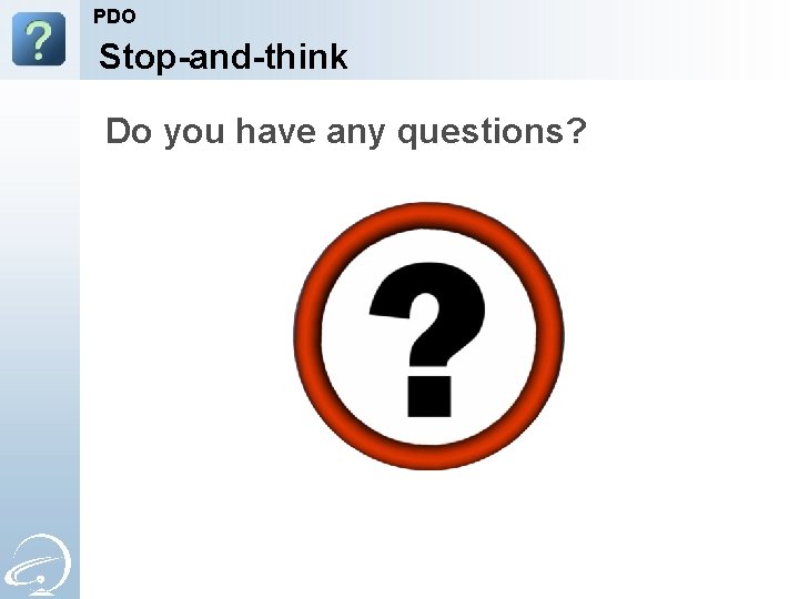 PDO Stop-and-think Do you have any questions? 