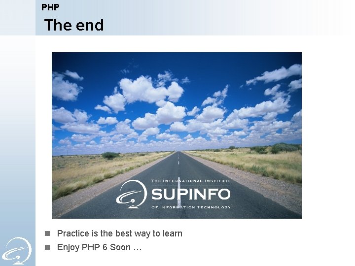 PHP The end n Practice is the best way to learn n Enjoy PHP