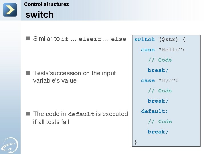 Control structures switch n Similar to if … else switch ($str) { case "Hello":