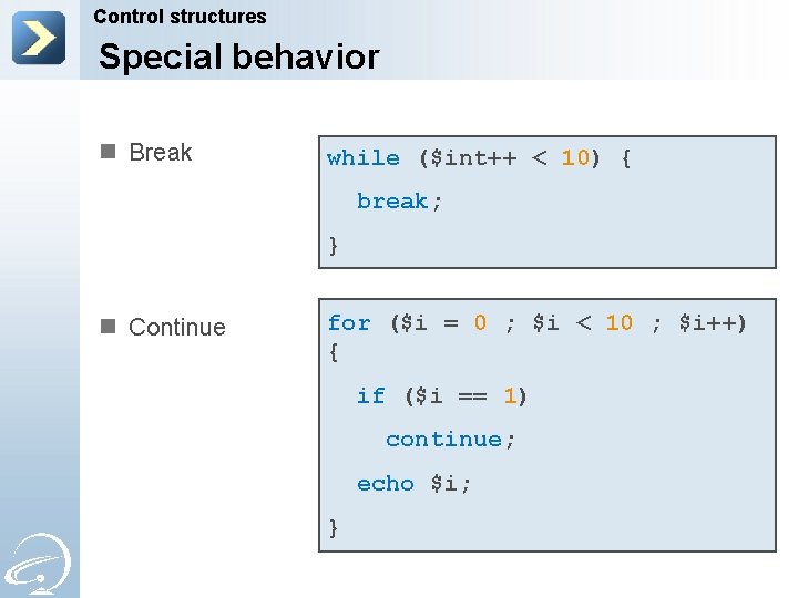 Control structures Special behavior n Break while ($int++ < 10) { break; } n