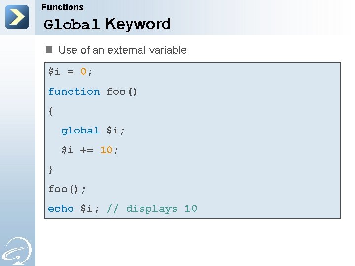 Functions Global Keyword n Use of an external variable $i = 0; function foo()