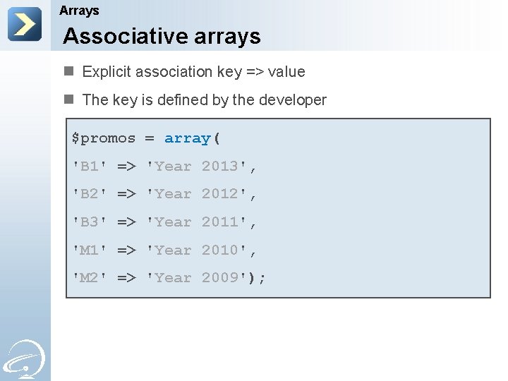 Arrays Associative arrays n Explicit association key => value n The key is defined