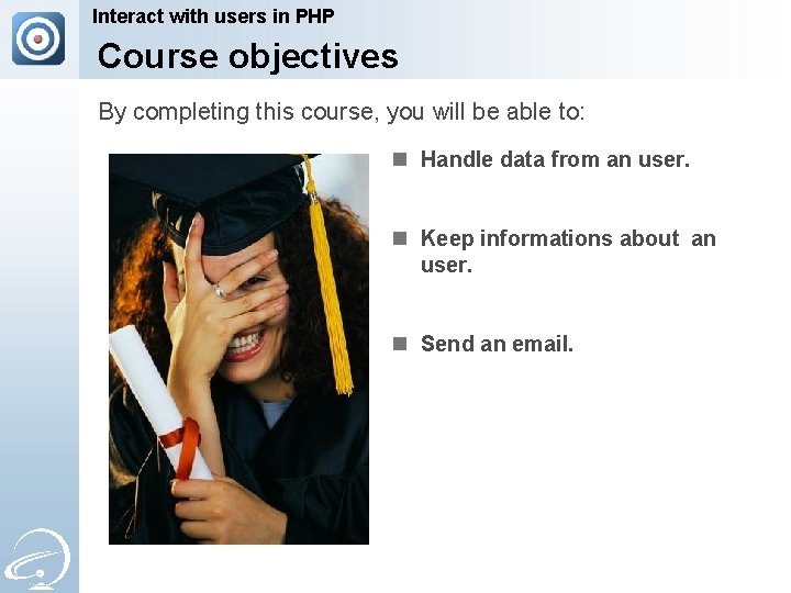 Interact with users in PHP Course objectives By completing this course, you will be