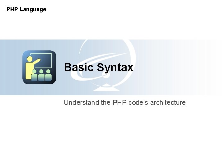 PHP Language Basic Syntax Understand the PHP code’s architecture 