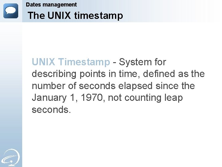Dates management The UNIX timestamp UNIX Timestamp - System for describing points in time,