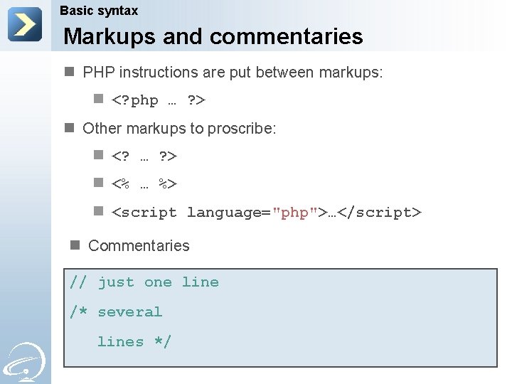 Basic syntax Markups and commentaries n PHP instructions are put between markups: n <?