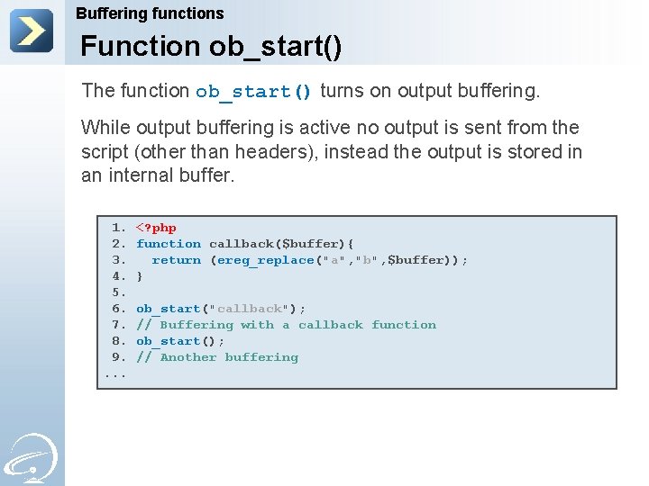 Buffering functions Function ob_start() The function ob_start() turns on output buffering. While output buffering