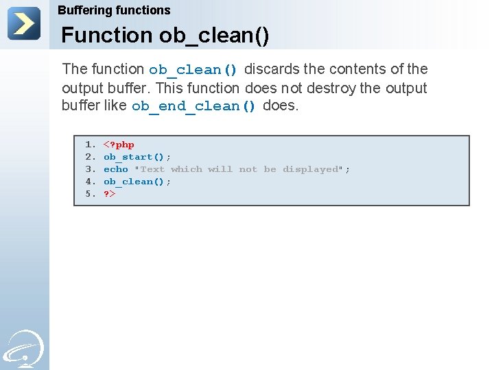 Buffering functions Function ob_clean() The function ob_clean() discards the contents of the output buffer.