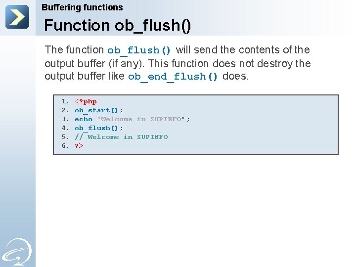 Buffering functions Function ob_flush() The function ob_flush() will send the contents of the output