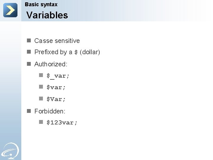 Basic syntax Variables n Casse sensitive n Prefixed by a $ (dollar) n Authorized: