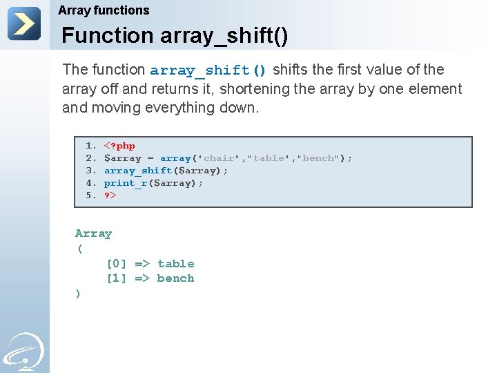 Array functions Function array_shift() The function array_shift() shifts the first value of the array