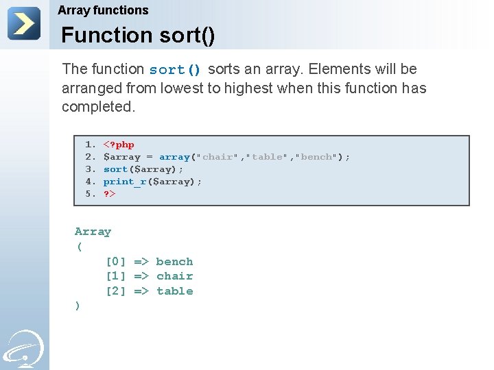 Array functions Function sort() The function sort() sorts an array. Elements will be arranged