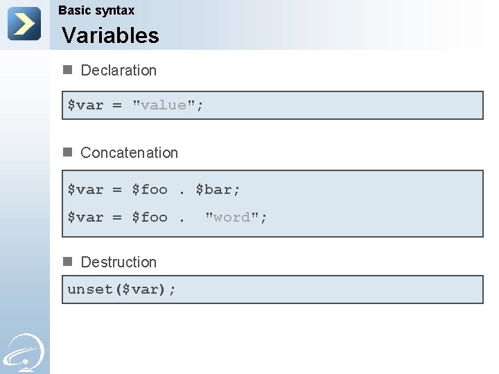 Basic syntax Variables n Declaration $var = "value"; n Concatenation $var = $foo. $bar;