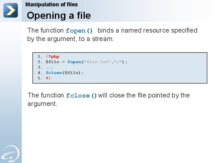 Manipulation of files Opening a file The function fopen() binds a named resource specified