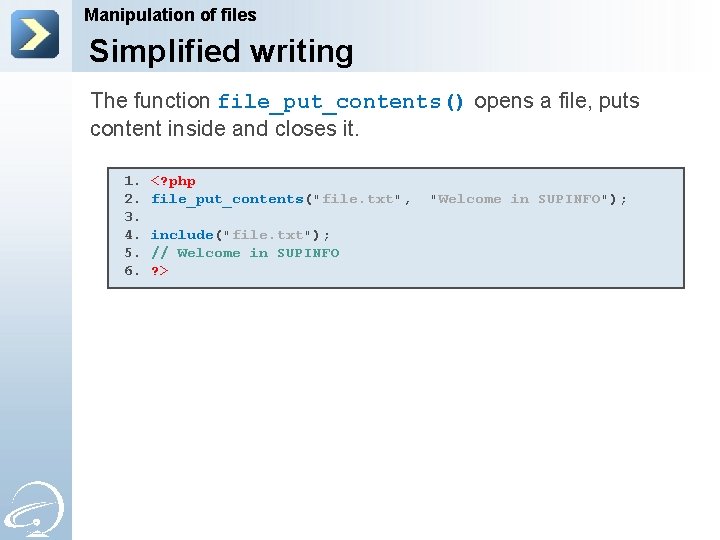 Manipulation of files Simplified writing The function file_put_contents() opens a file, puts content inside