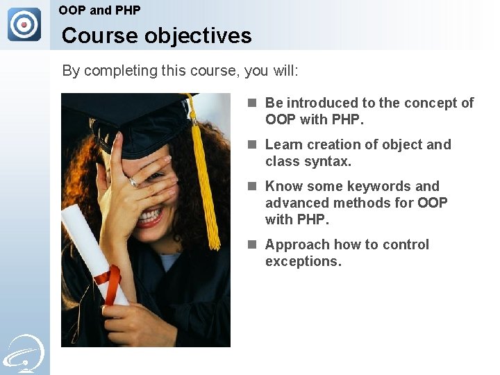 OOP and PHP Course objectives By completing this course, you will: n Be introduced