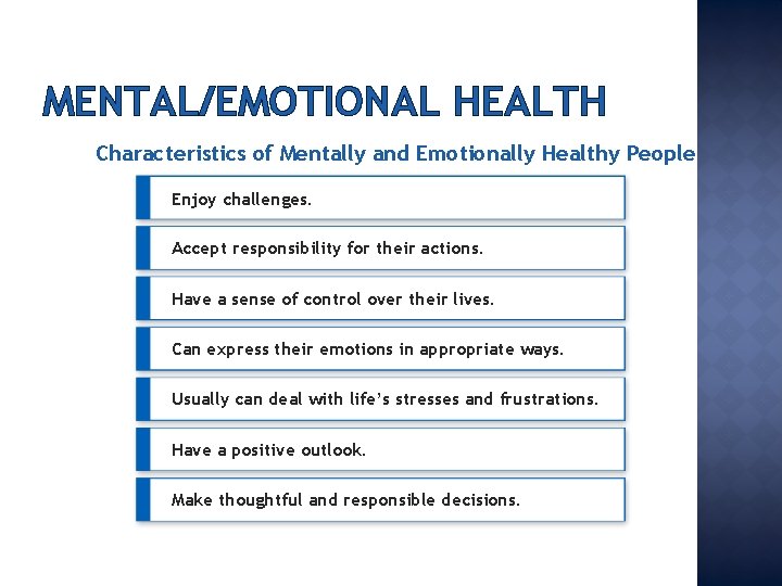 MENTAL/EMOTIONAL HEALTH Characteristics of Mentally and Emotionally Healthy People Enjoy challenges. Accept responsibility for