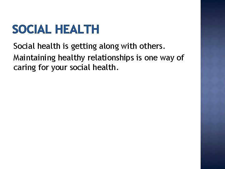 SOCIAL HEALTH Social health is getting along with others. Maintaining healthy relationships is one