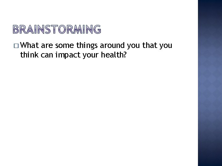 � What are some things around you that you think can impact your health?