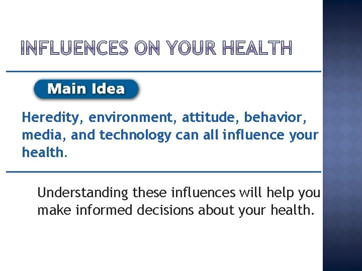 Heredity, environment, attitude, behavior, media, and technology can all influence your health. Understanding these
