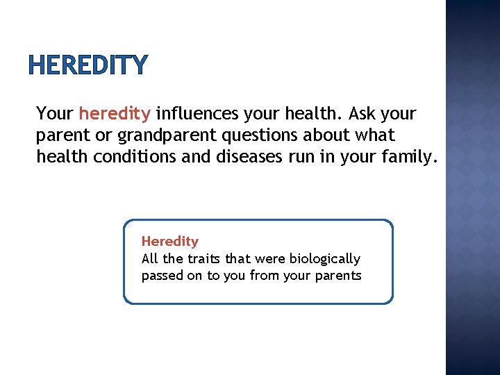 HEREDITY Your heredity influences your health. Ask your parent or grandparent questions about what