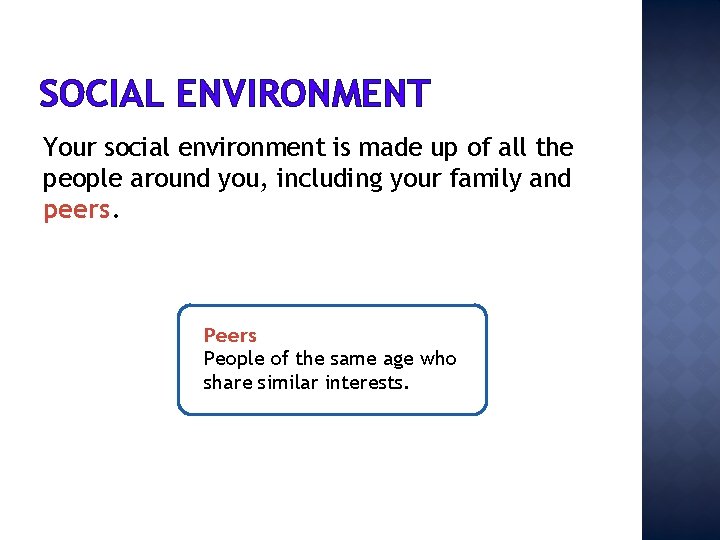 SOCIAL ENVIRONMENT Your social environment is made up of all the people around you,