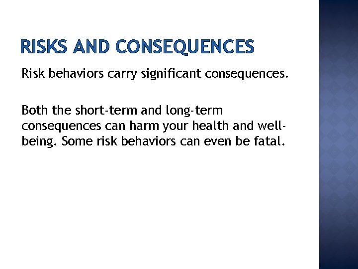 RISKS AND CONSEQUENCES Risk behaviors carry significant consequences. Both the short-term and long-term consequences