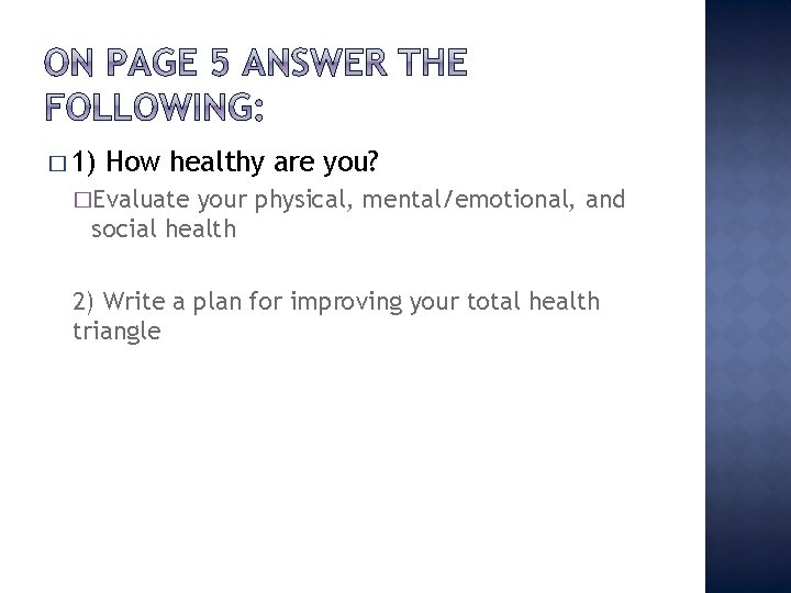 � 1) How healthy are you? �Evaluate your physical, mental/emotional, and social health 2)
