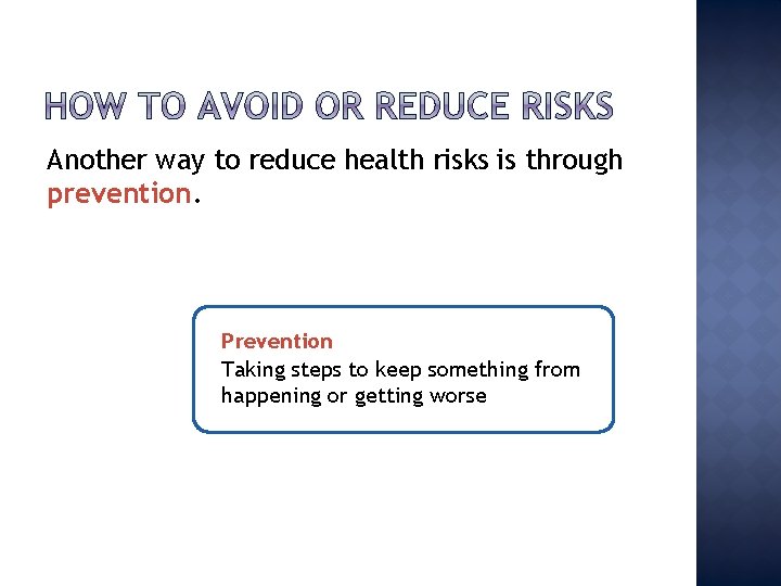 Another way to reduce health risks is through prevention. Prevention Taking steps to keep