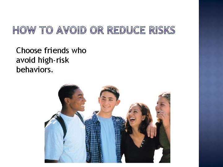 Choose friends who avoid high-risk behaviors. 