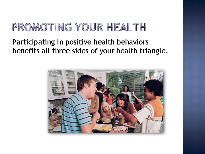 Participating in positive health behaviors benefits all three sides of your health triangle. 