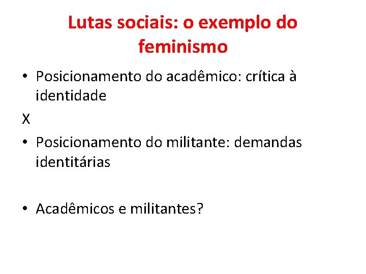 Lutas sociais: o exemplo do feminismo • Posicionamento do acadêmico: crítica à identidade X