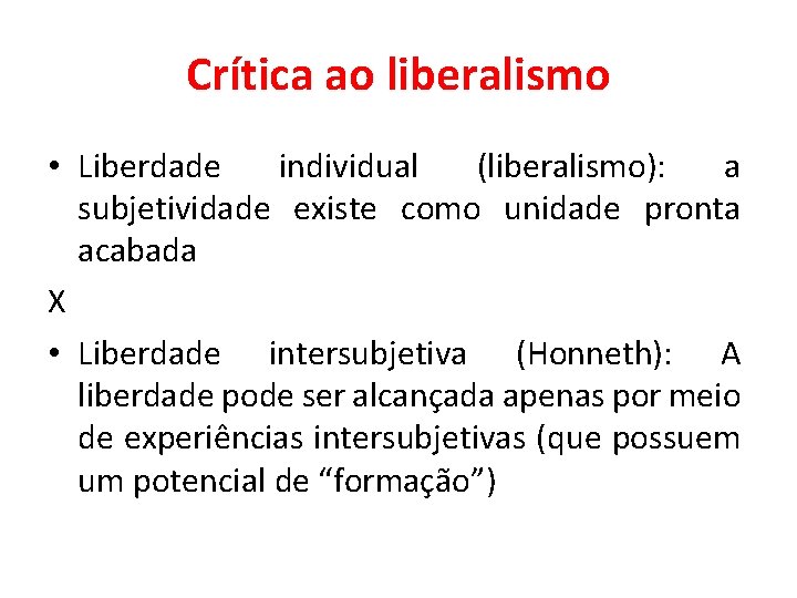 Crítica ao liberalismo • Liberdade individual (liberalismo): a subjetividade existe como unidade pronta acabada