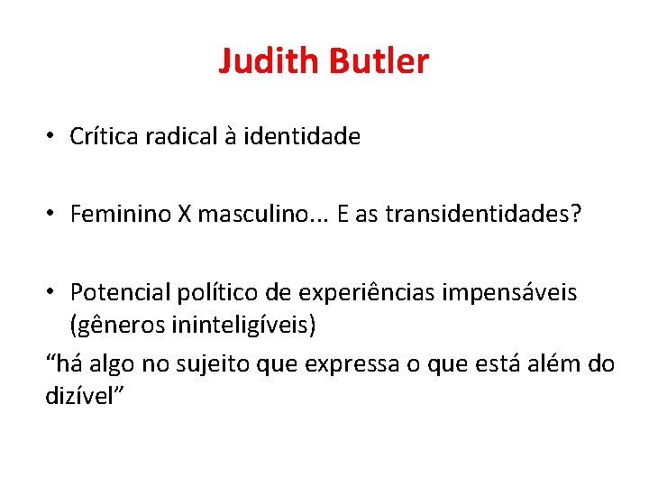 Judith Butler • Crítica radical à identidade • Feminino X masculino. . . E