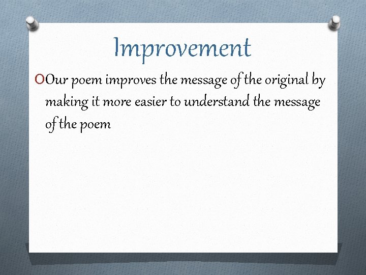 Improvement OOur poem improves the message of the original by making it more easier