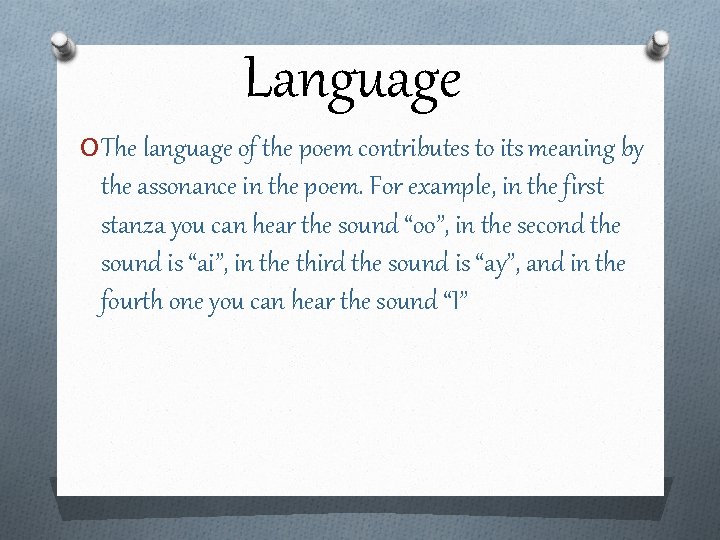 Language O The language of the poem contributes to its meaning by the assonance