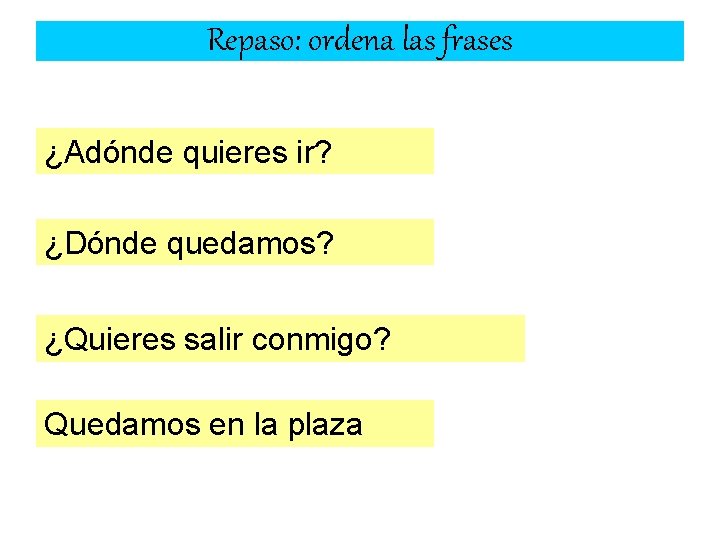 Repaso: ordena las frases ? / quieres / ¿ / ir /ir? adónde ¿Adónde