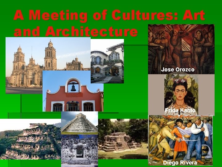 A Meeting of Cultures: Art and Architecture Jose Orozco Frida Kahlo Diego Rivera 