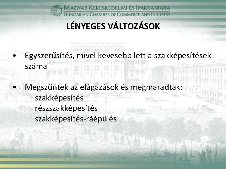 LÉNYEGES VÁLTOZÁSOK • Egyszerűsítés, mivel kevesebb lett a szakképesítések száma • Megszűntek az elágazások