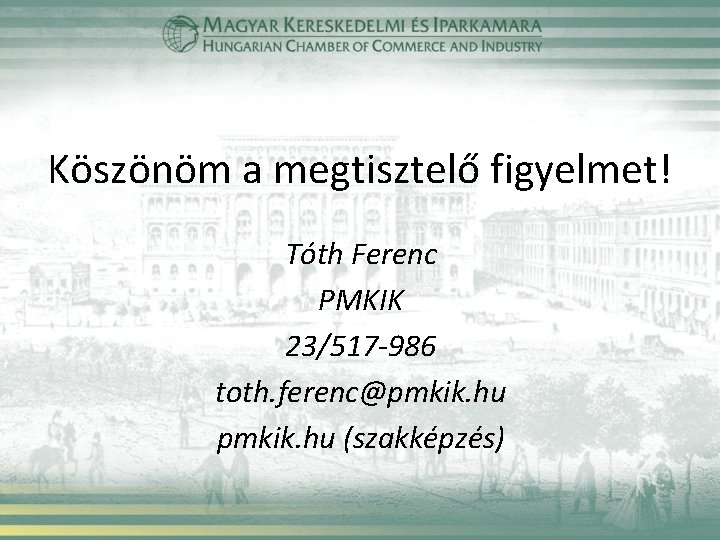 Köszönöm a megtisztelő figyelmet! Tóth Ferenc PMKIK 23/517 -986 toth. ferenc@pmkik. hu (szakképzés) 