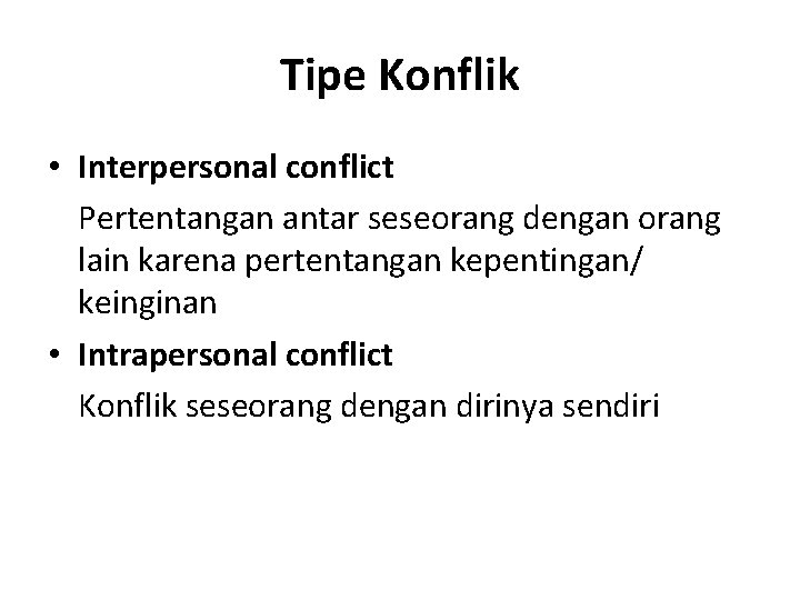 Tipe Konflik • Interpersonal conflict Pertentangan antar seseorang dengan orang lain karena pertentangan kepentingan/