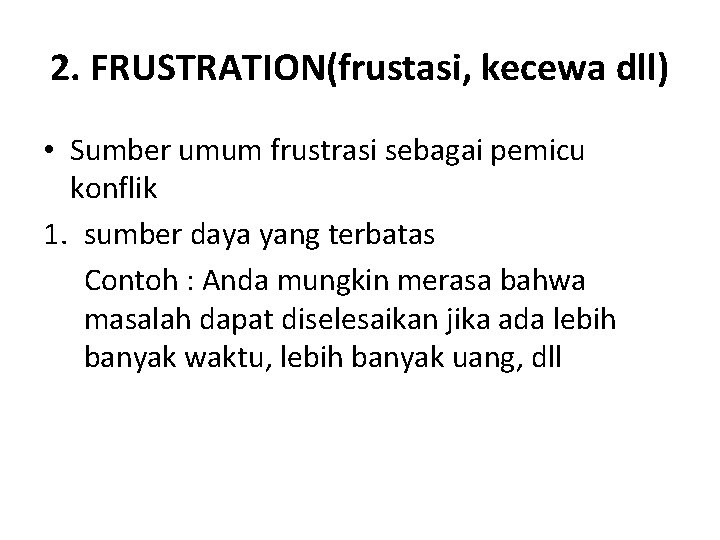 2. FRUSTRATION(frustasi, kecewa dll) • Sumber umum frustrasi sebagai pemicu konflik 1. sumber daya